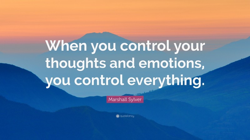 Marshall Sylver Quote When You Control Your Thoughts And Emotions Marshall Sylver Quote When You Control Your Thoughts And Emotions