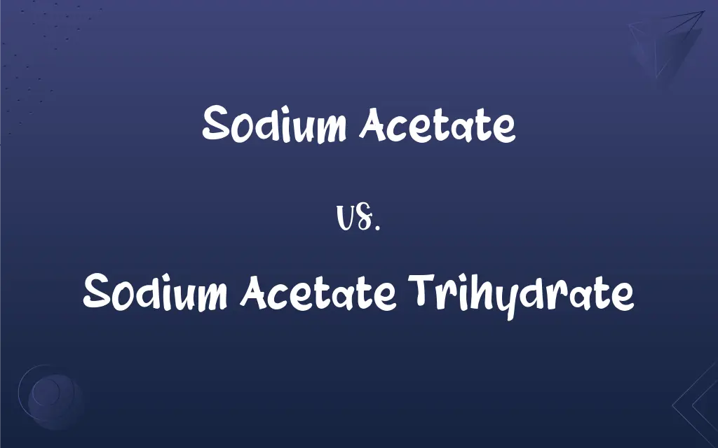 Sodium Acetate Vs Sodium Acetate Trihydrate What S The Difference Sodium Acetate Vs Sodium Acetate Trihydrate What S The Difference